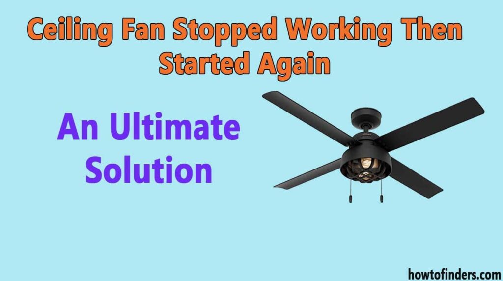 Ceiling Fan Stopped Working Then Started AgainAn Ultimate Solution
