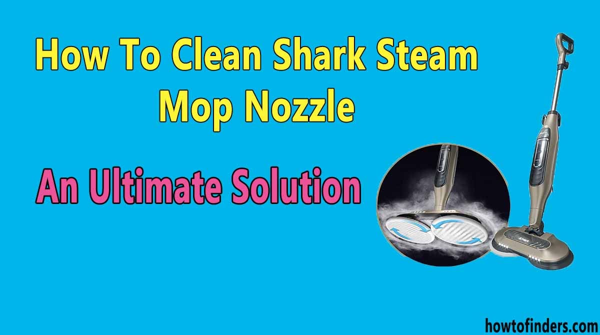 How To Clean Shark Steam Mop NozzleAn Ultimate Solution How To Finders