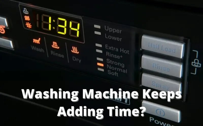 Top Reasons Why Washing Machine Keeps Adding Time How To Fix It