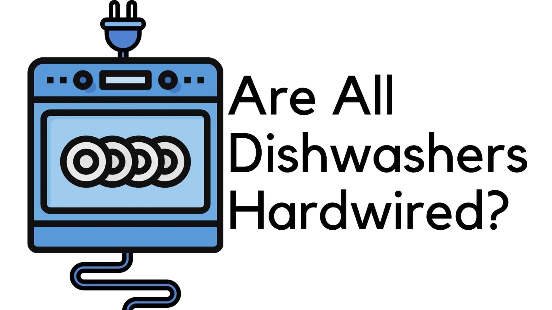 Are All Dishwashers Hardwired? How To Fix It