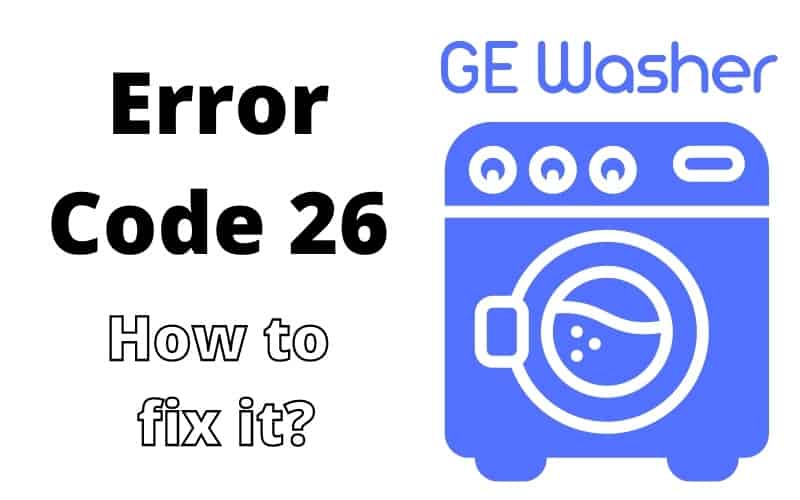 GE Washer Code 26 Troubleshooting Guide How To Fix It