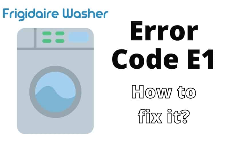 Frigidaire Washer Code E1 Troubleshooting Guide How To Fix It