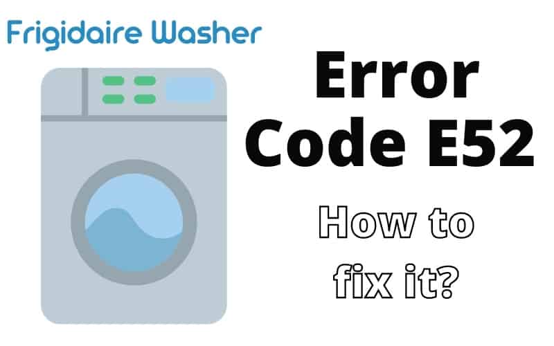 Frigidaire Washer Code E52 Troubleshooting Guide How To Fix It