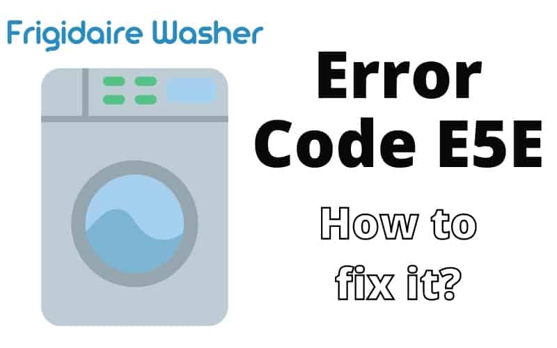 Frigidaire Washer Code E5E Troubleshooting Guide How To Fix It