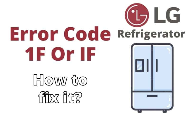 LG Refrigerator Error Code 1F or IF Troubleshooting Guide How To Fix It
