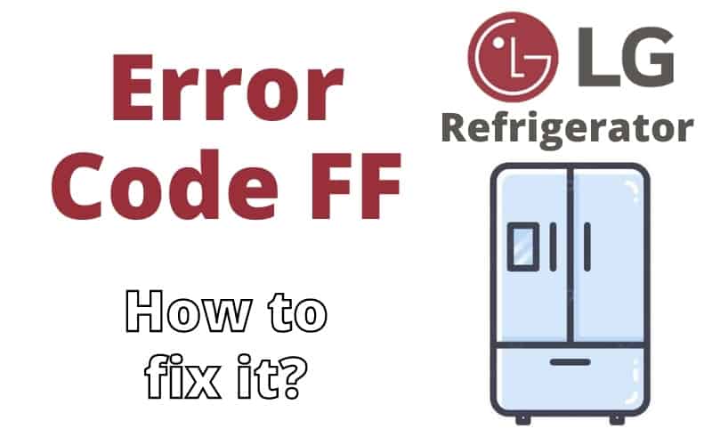 LG Refrigerator Error Code FF Troubleshooting Guide How To Fix It