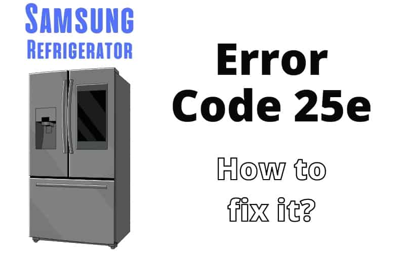 Samsung Refrigerator Error Code 25e Troubleshooting Guide How To Fix It