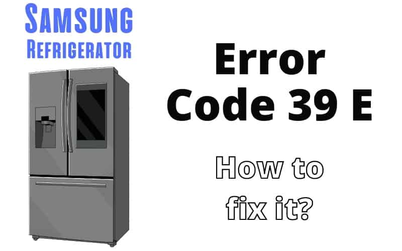 Samsung Refrigerator Error Code 39 E Troubleshooting Guide How To