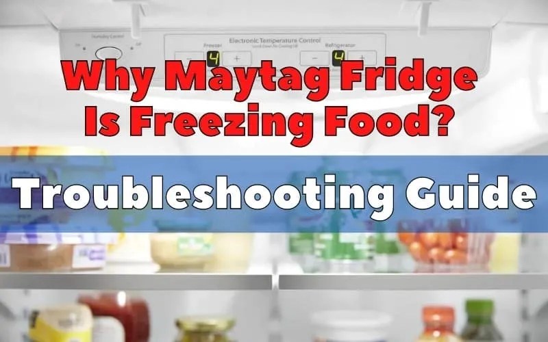 Why Maytag Fridge Is Freezing Food? Troubleshooting Guide How To Fix It