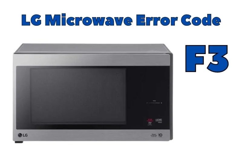 LG Microwave Error Code F3 Troubleshooting Guide How To Fix It