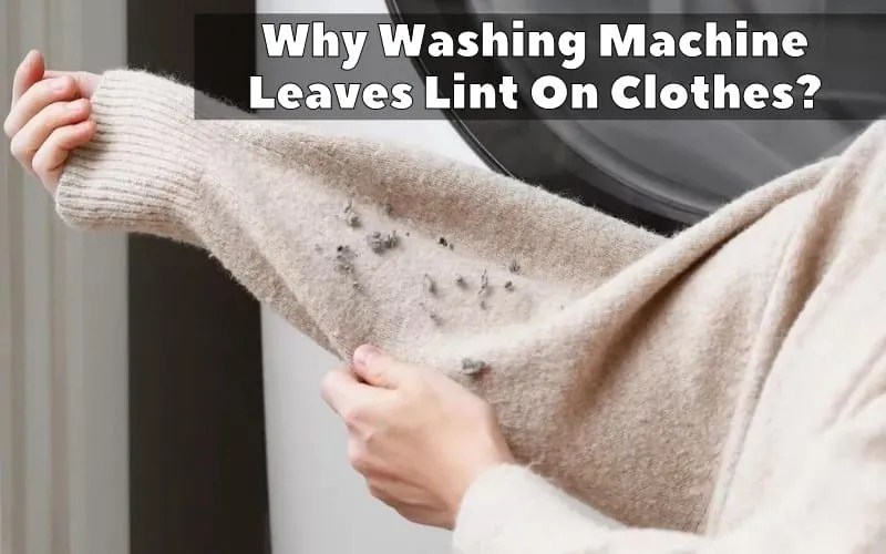 Why Washing Machine Leaves Lint On Clothes? How To Fix It