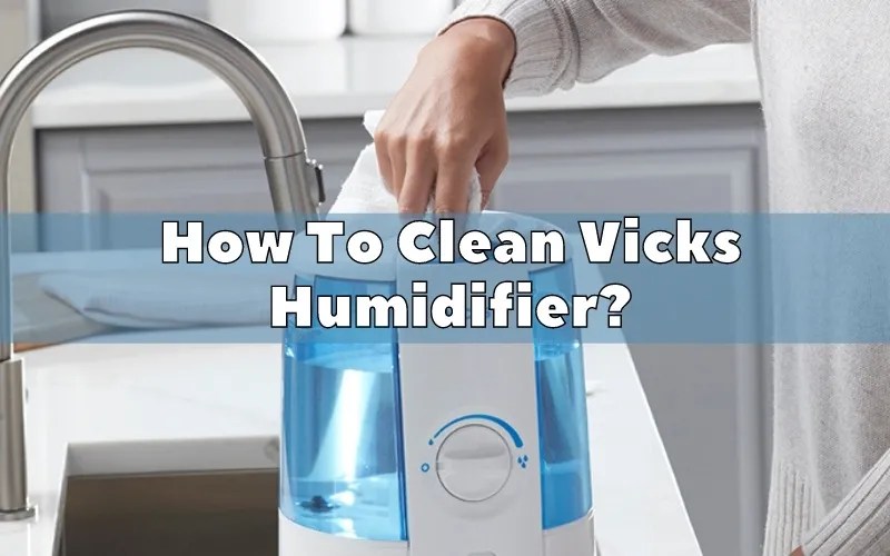 How To Clean Vicks Humidifier? How To Fix It