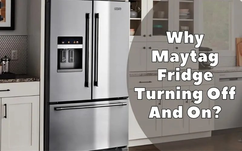 Why Maytag Fridge Turning Off And On? How To Fix It