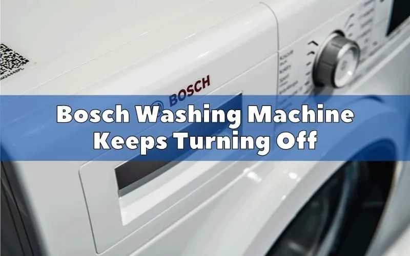 Why Bosch Washing Machine Keeps Turning OFF? Troubleshooting Guide