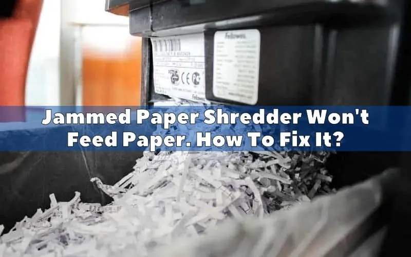Jammed Paper Shredder Won't Feed Paper. How To Fix It? How To Fix It