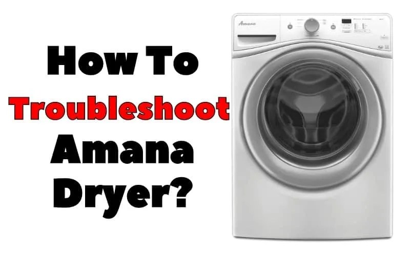 How To Troubleshoot Amana Dryer? Step by Step Guide How To Fix It