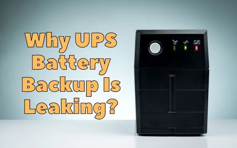 Why UPS Battery Backup Is Leaking? Troubleshooting Guide How To Fix It