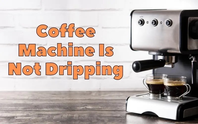 5 Reasons Why Coffee Machine Is Not Dripping Troubleshooting Guide