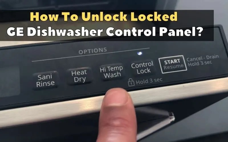 How To Unlock Locked GE Profile Dishwasher Control Panel? How To Fix It