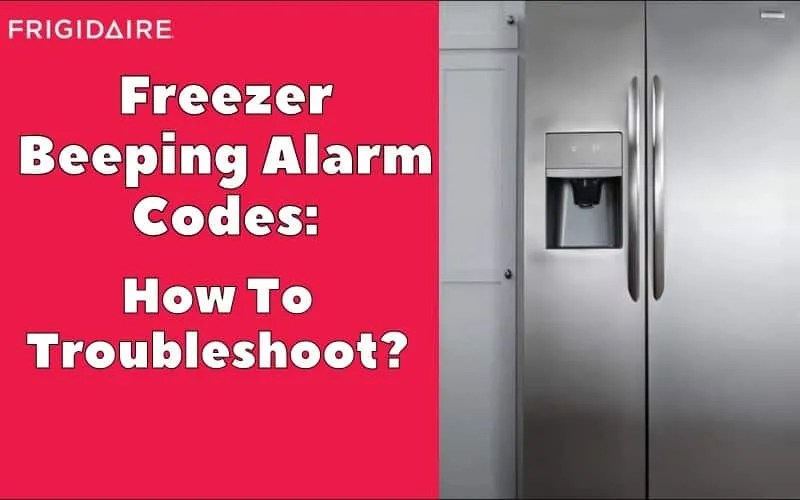 Frigidaire Freezer beeping How To Troubleshoot 5 Alarm Codes How To
