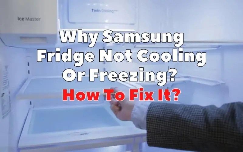 Why Samsung Fridge Not Cooling Or Freezing? 4 Possible Causes How To