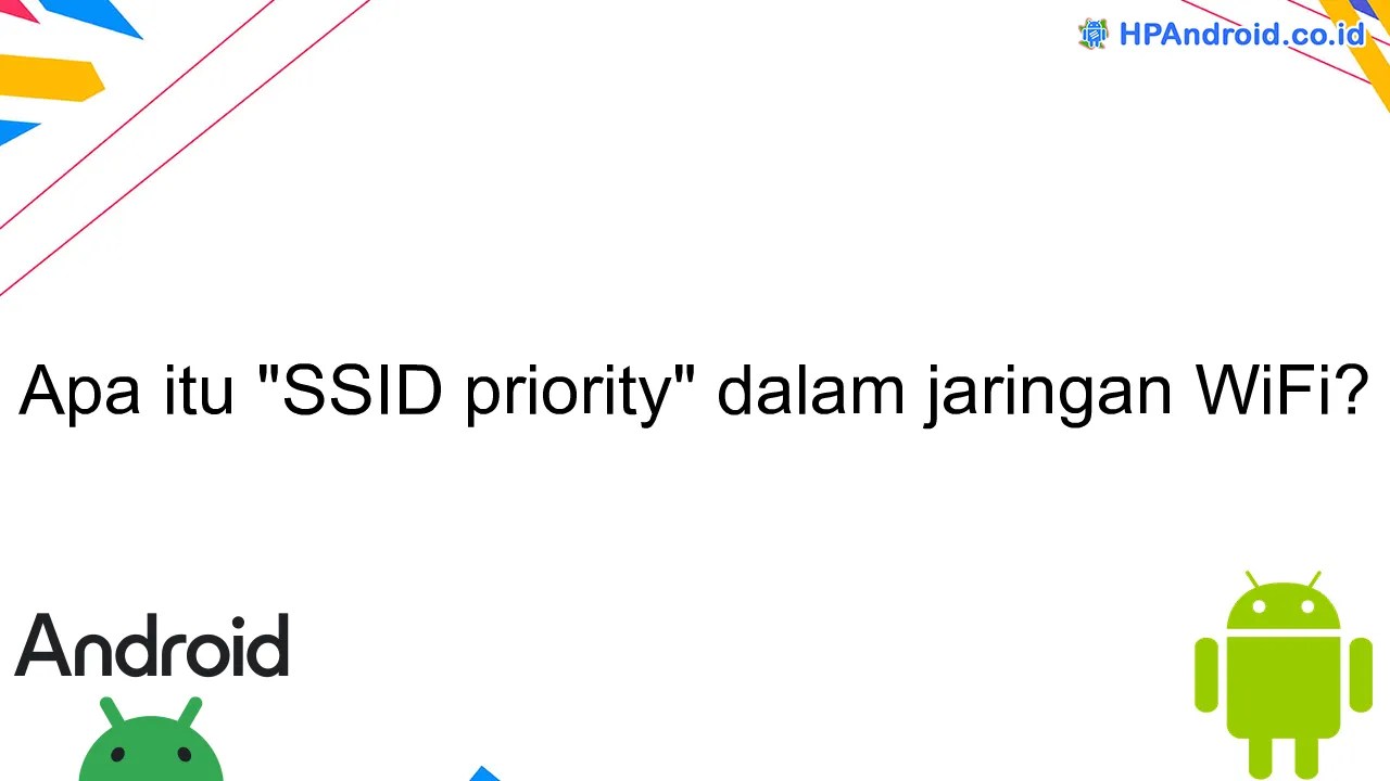 Apa itu "SSID priority" dalam jaringan WiFi? Blog HPAndroid