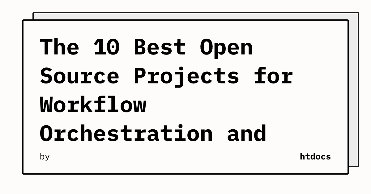 The 10 Best Open Source Projects for Workflow Orchestration and Automation