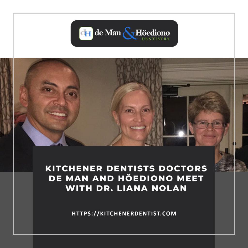 Kitchener dentists Doctors de Man and Höediono meet with Dr. Liana Nolan Kitchener Dentist
