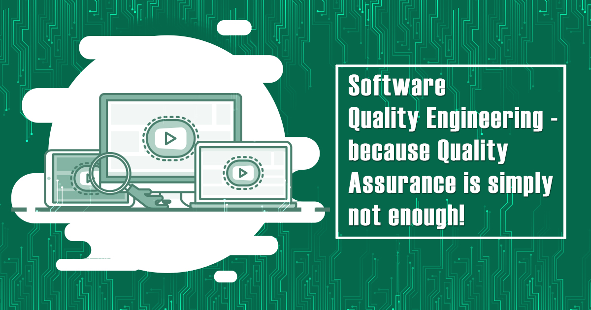 Software Quality Engineering because Quality Assurance is simply not Software Quality Engineering because Quality Assurance is simply not