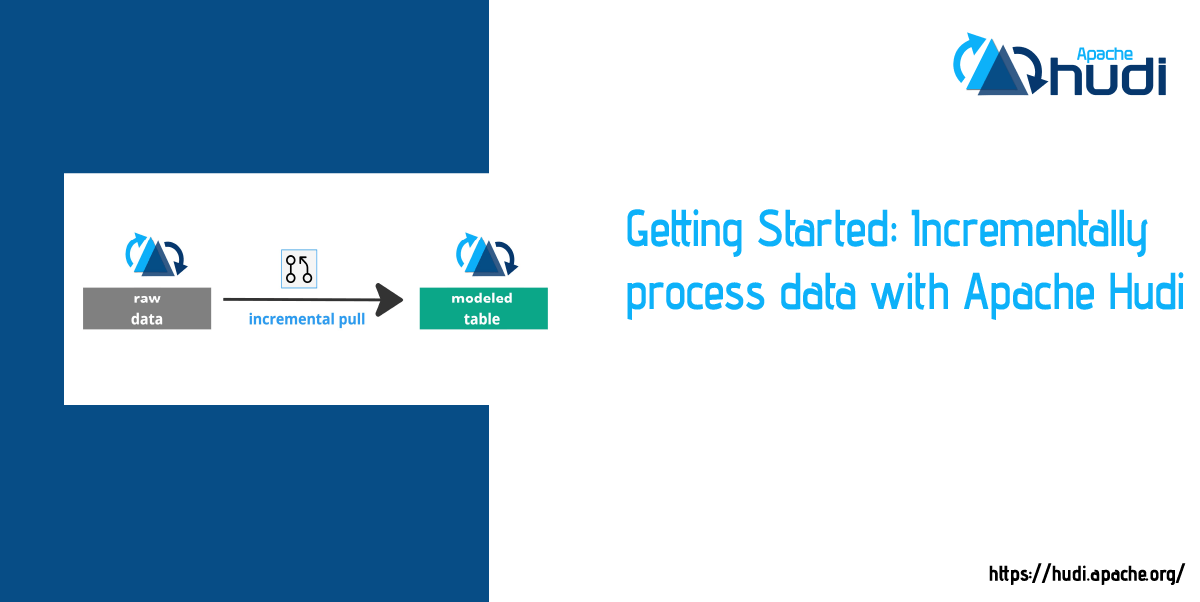 Getting Started Incrementally process data with Apache Hudi Apache Hudi
