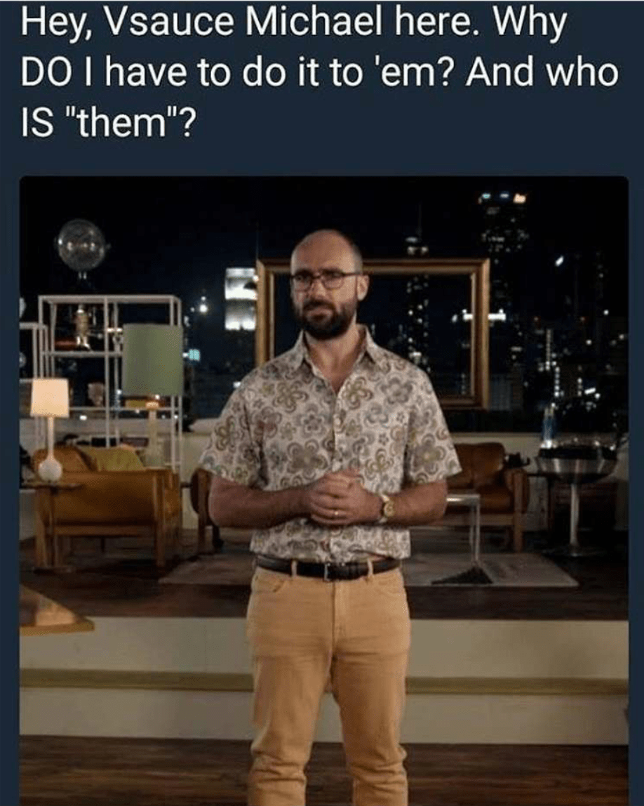 [vsauce music starts playing]