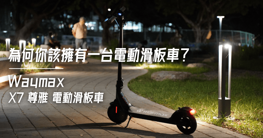 開箱 Waymax X7 尊雅電動滑板車，替你完成通勤時的最後一段路