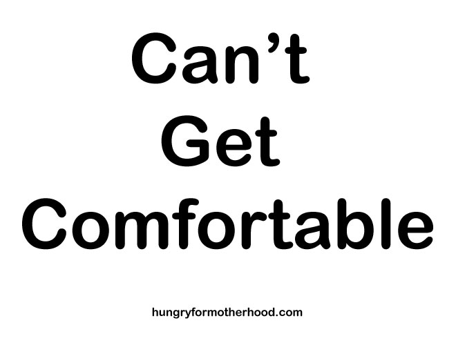 Can’t Get Comfortable Hungry For Motherhood