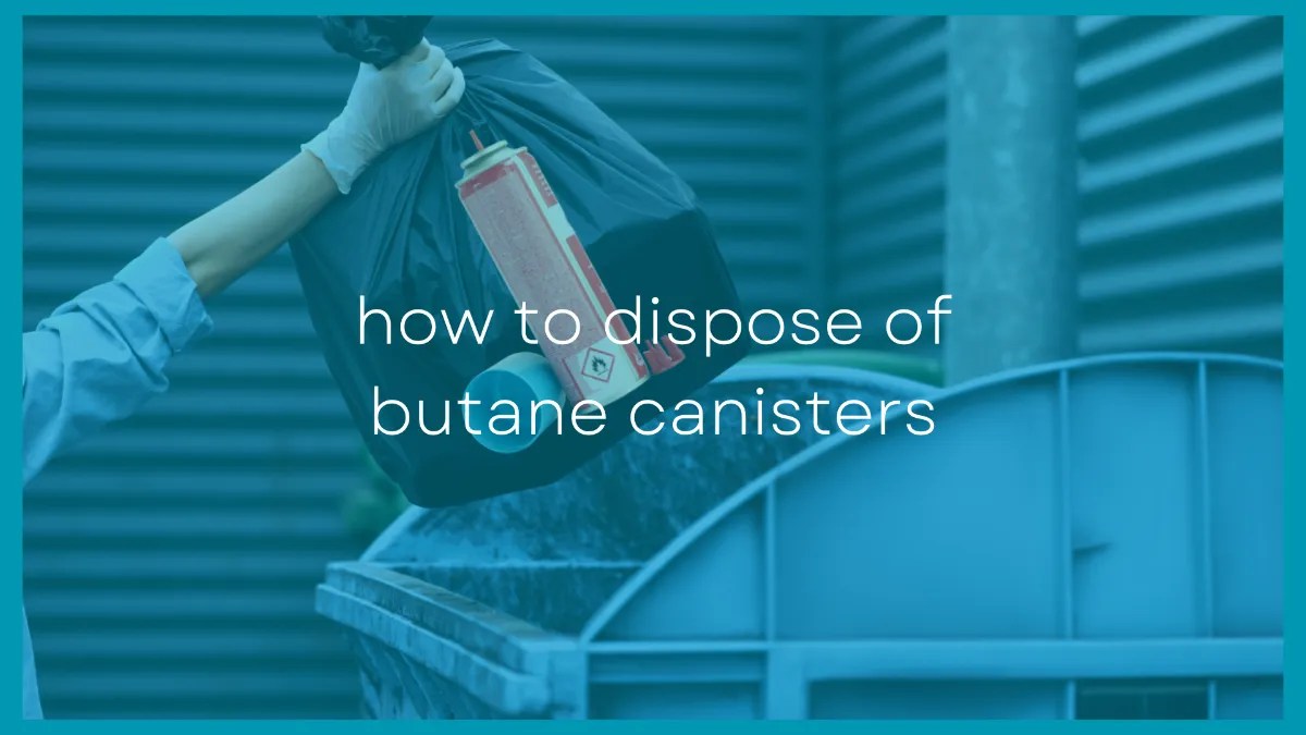 How To Dispose of Butane Canisters Correctly (and Safely)