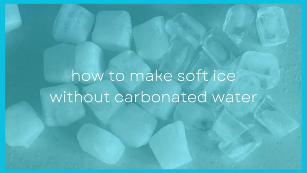 6 Ways to Make Soft Ice Without Carbonated Water