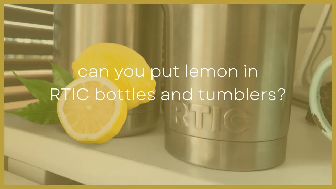 Can You Put Lemon in RTIC Tumblers and Bottles?