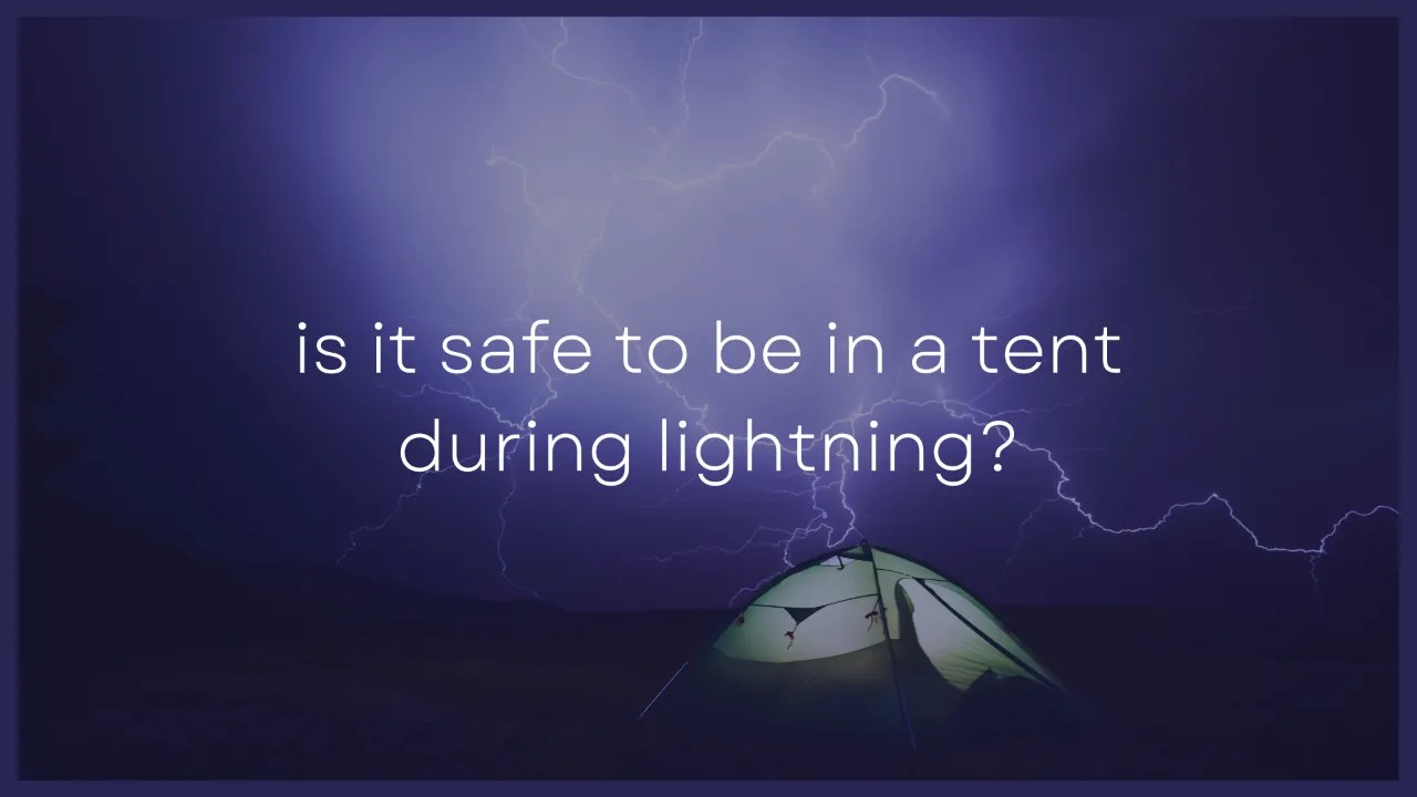Is It Safe To Be in a Tent During Lightning?