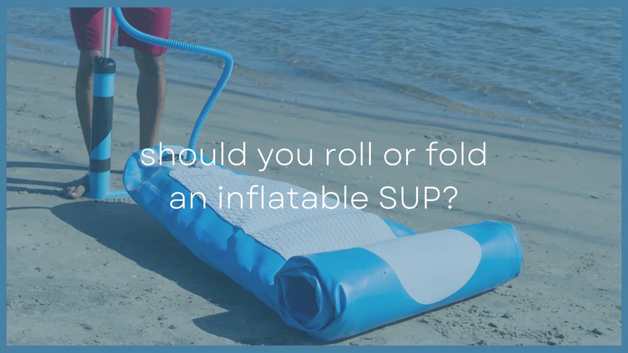 Should You Roll Or Fold An Inflatable SUP? Which Is Best?