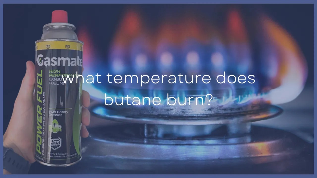 What Temperature Does Butane Burn At?