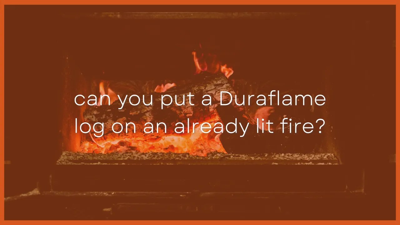 Can You Put a Duraflame Log on an Already Lit Fire?