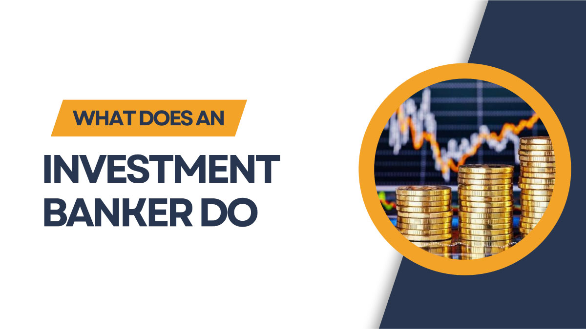 What Does An Investment Banker Do? What Skills Do You Need As An