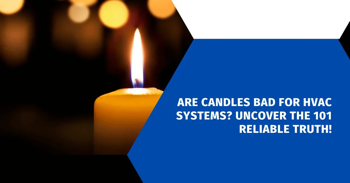 Are Candles Bad for HVAC Systems? Uncover the 101 Reliable Truth
