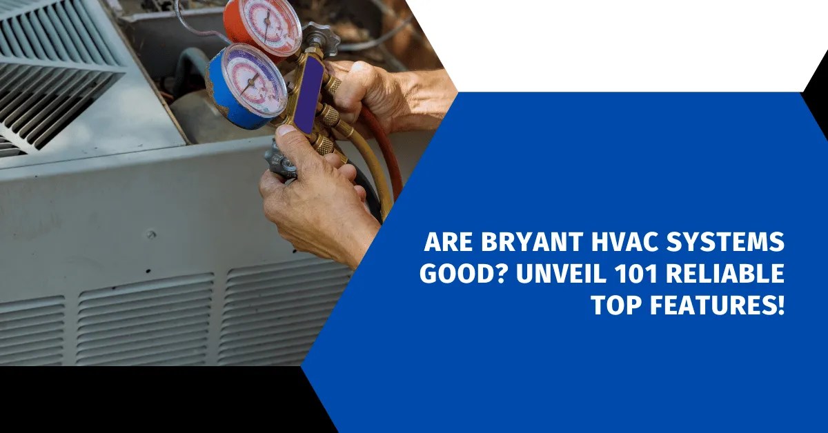 Are Bryant HVAC Systems Good? Unveil 101 Reliable Top Features! HVAC