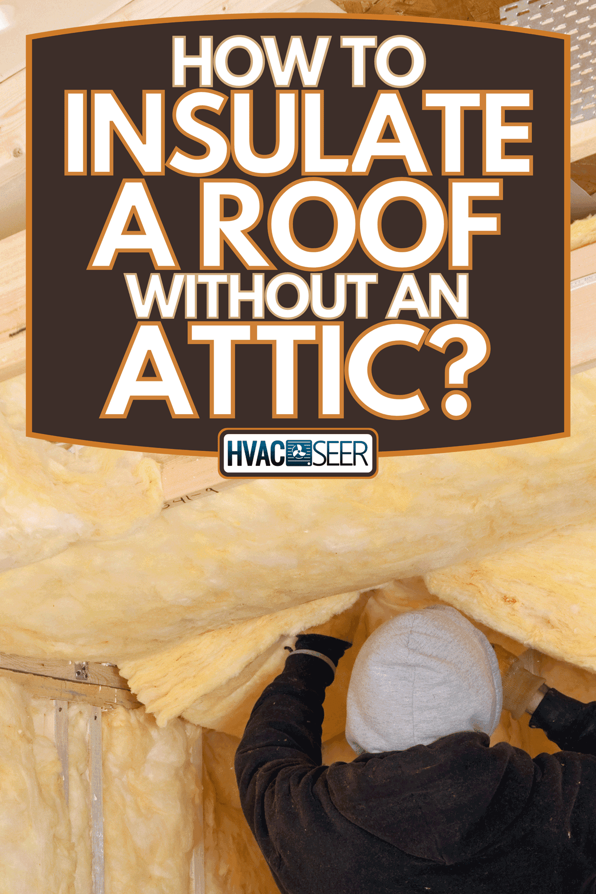 How To Insulate A Roof Without An Attic?
