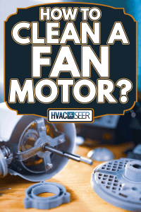 How To Clean A Fan Motor? - HVACseer.com