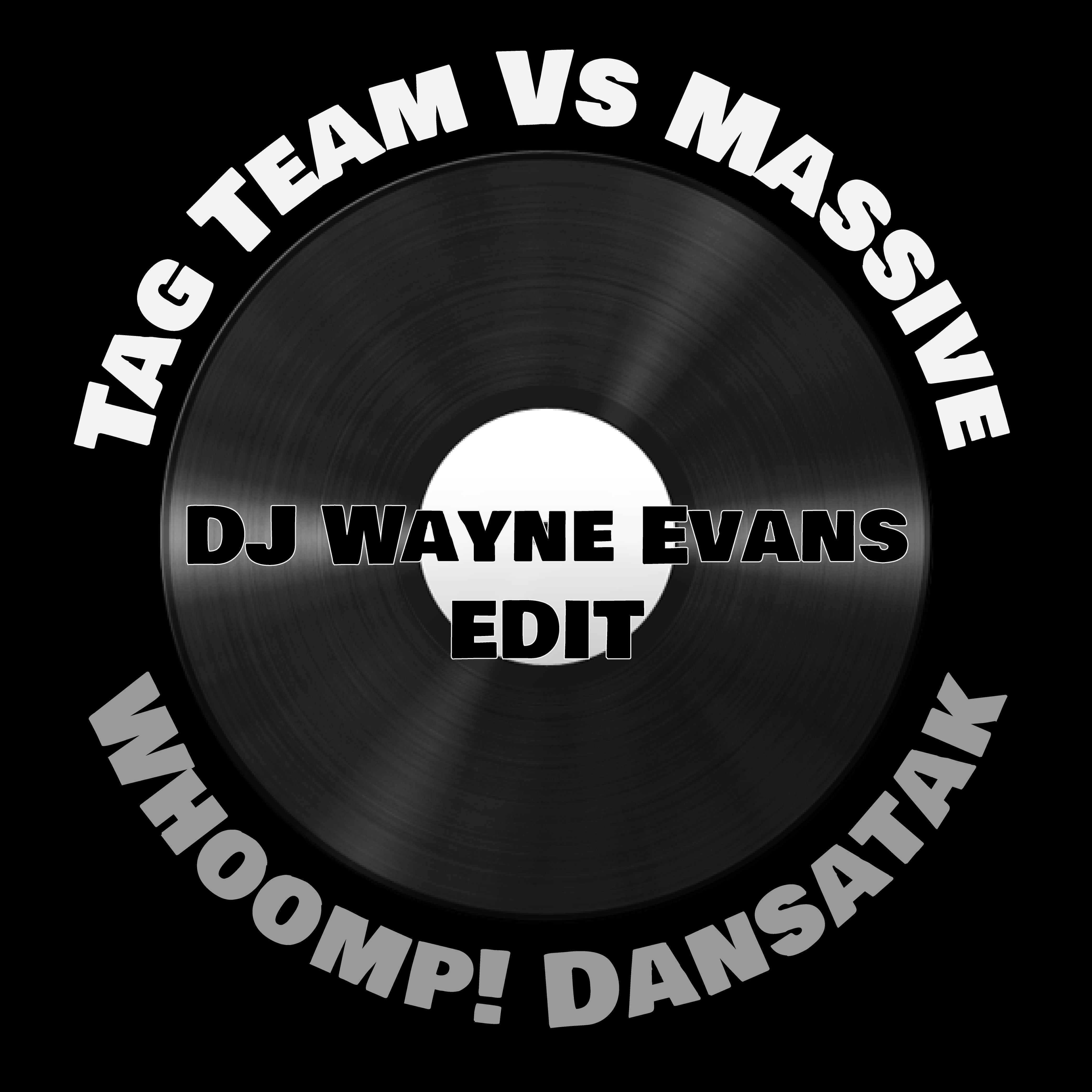 Whoomp Dansatak (DJ Wayne Evans Edit) by Tag Team Vs Massive Free