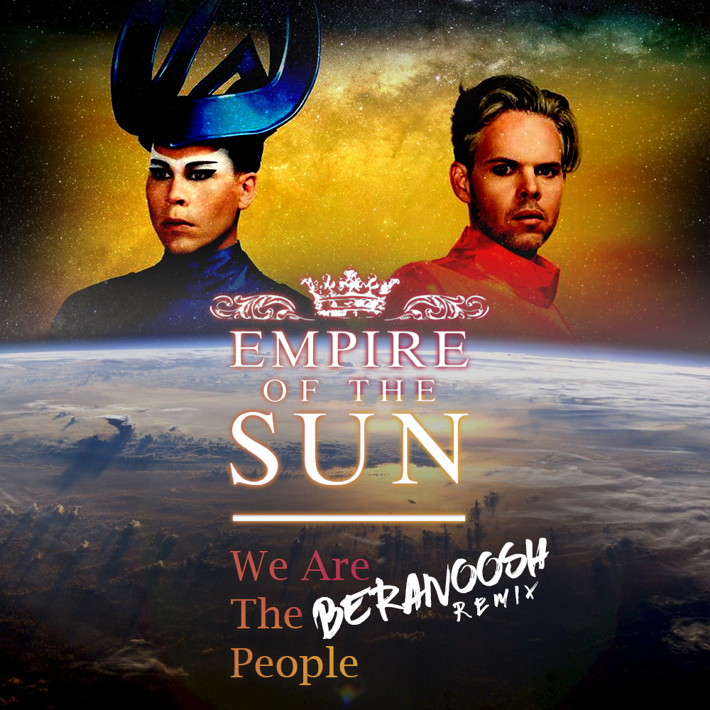 We Are The People (Beranoosh Remix) by Empire Of The Sun