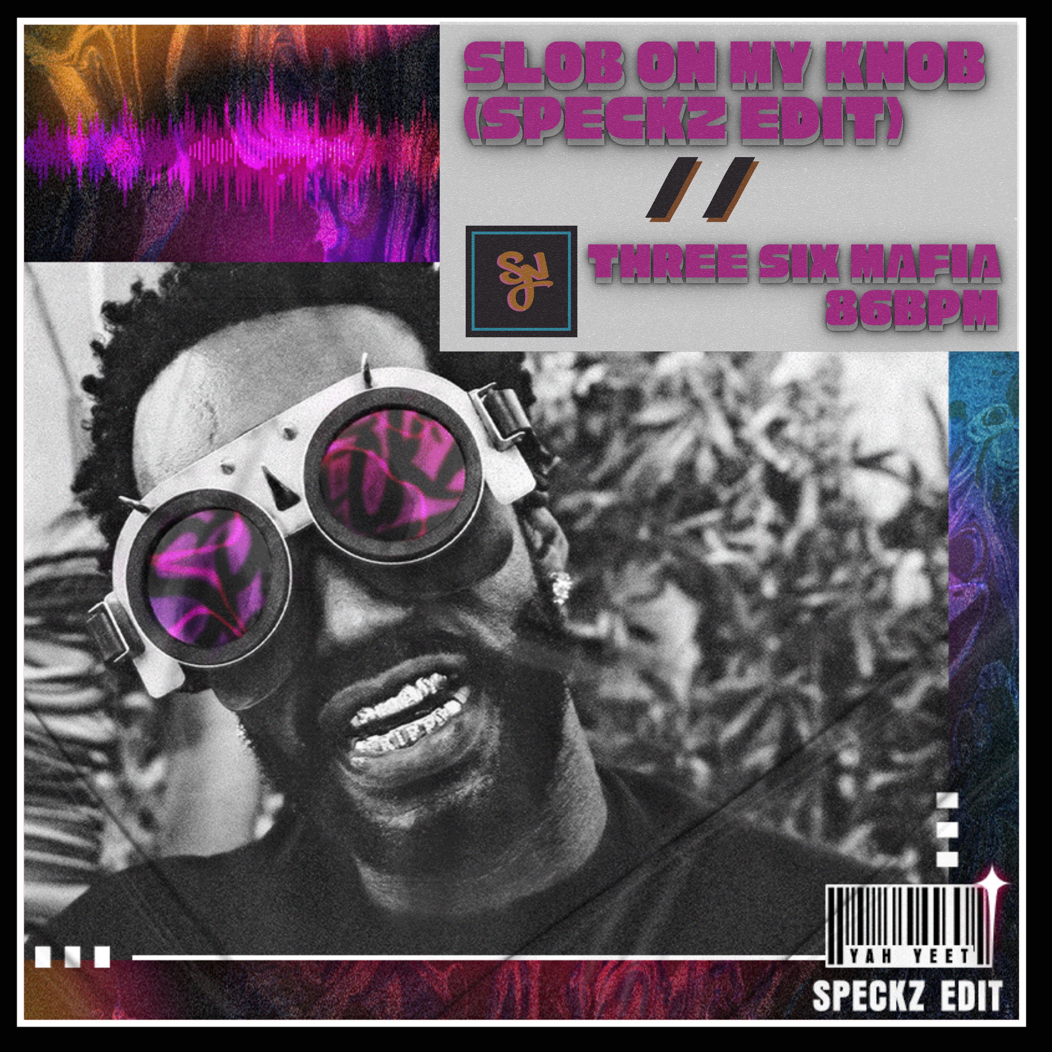 Slob On My Knob (Speckz Edit)[SYNESTHESIA RECORDS] by Three Six Mafia