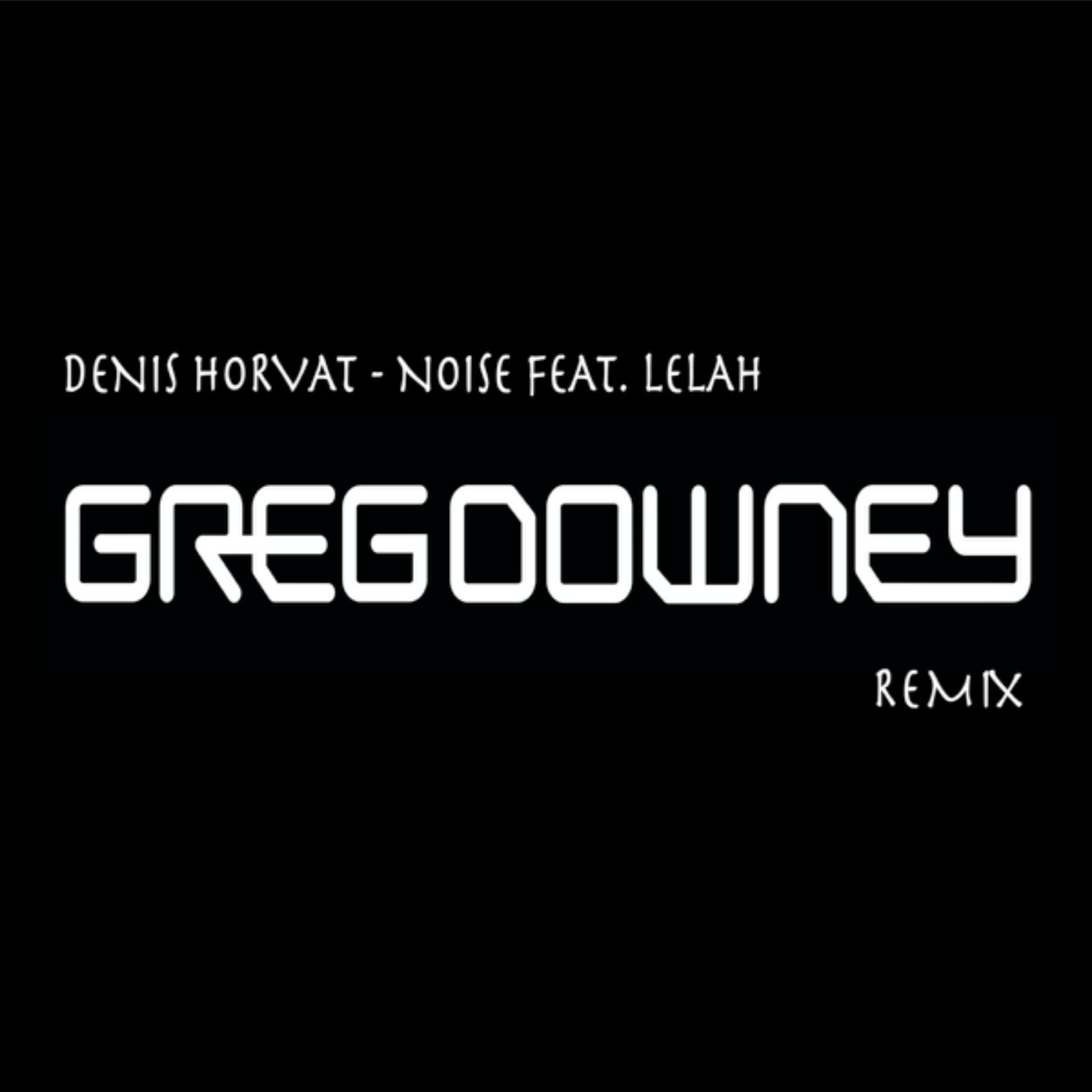 Denis Horvat Noise Feat. Lelah (Greg Downey Remix) by Greg Downey