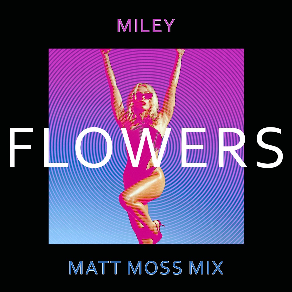 Flowers (Matt Moss Extended Mix) by Miley Cyrus Free Download on Hypeddit